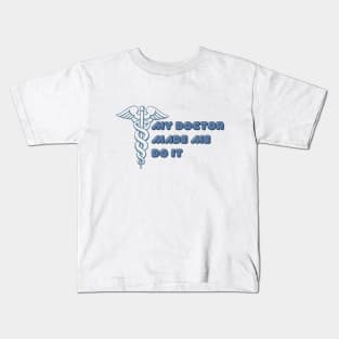 My Doctor Made Me Do It Kids T-Shirt